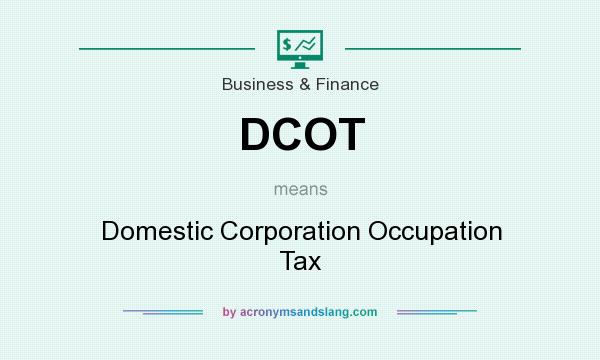 What does DCOT mean? It stands for Domestic Corporation Occupation Tax