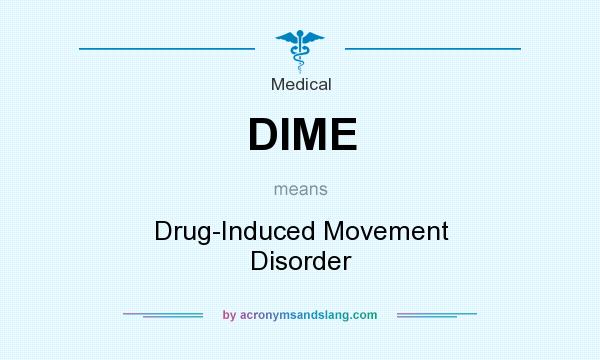 What does DIME mean? It stands for Drug-Induced Movement Disorder