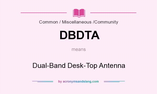 What does DBDTA mean? It stands for Dual-Band Desk-Top Antenna