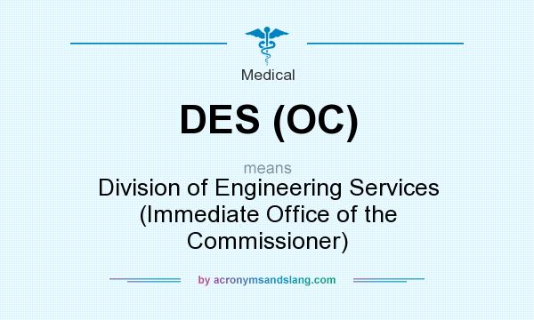 What does DES (OC) mean? It stands for Division of Engineering Services (Immediate Office of the Commissioner)
