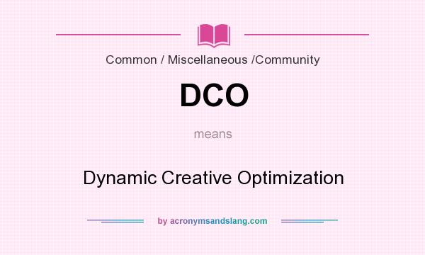 What does DCO mean? It stands for Dynamic Creative Optimization