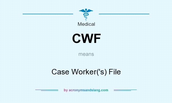 What does CWF mean? It stands for Case Worker(`s) File