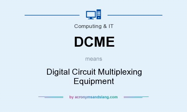 What does DCME mean? It stands for Digital Circuit Multiplexing Equipment