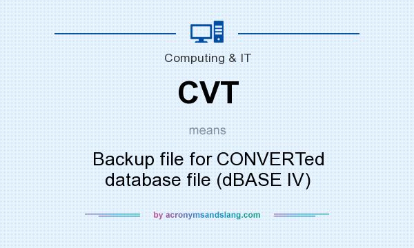 What does CVT mean? It stands for Backup file for CONVERTed database file (dBASE IV)