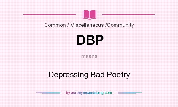 What does DBP mean? It stands for Depressing Bad Poetry