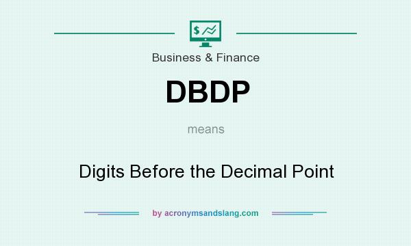 What does DBDP mean? It stands for Digits Before the Decimal Point