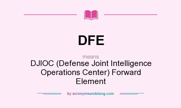 What does DFE mean? It stands for DJIOC (Defense Joint Intelligence Operations Center) Forward Element