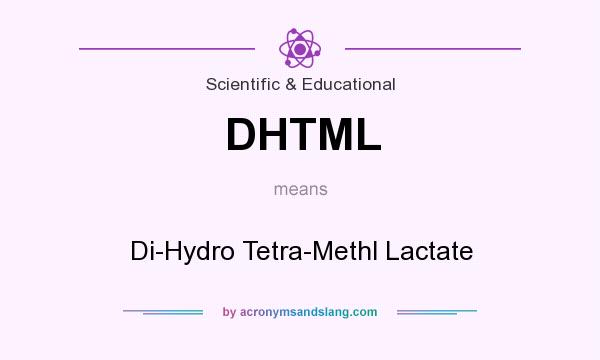 What does DHTML mean? It stands for Di-Hydro Tetra-Methl Lactate