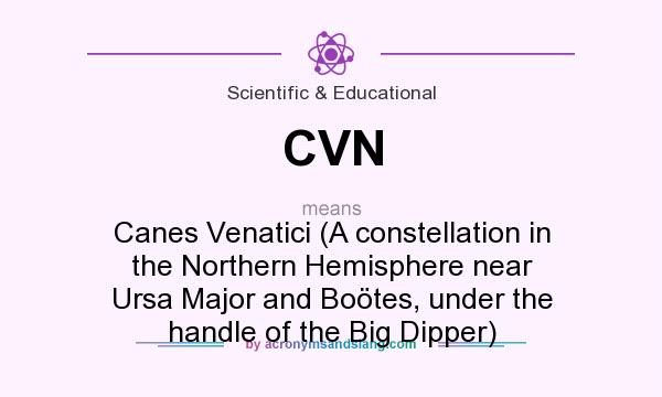What does CVN mean? It stands for Canes Venatici (A constellation in the Northern Hemisphere near Ursa Major and Boötes, under the handle of the Big Dipper)
