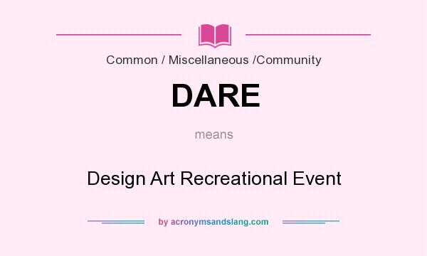 What does DARE mean? It stands for Design Art Recreational Event
