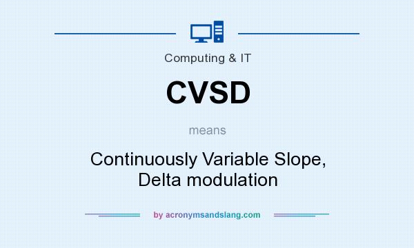 What does CVSD mean? It stands for Continuously Variable Slope, Delta modulation