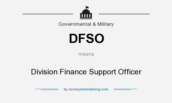What does DFSO mean? It stands for Division Finance Support Officer