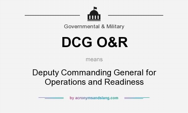 What does DCG O&R mean? It stands for Deputy Commanding General for Operations and Readiness