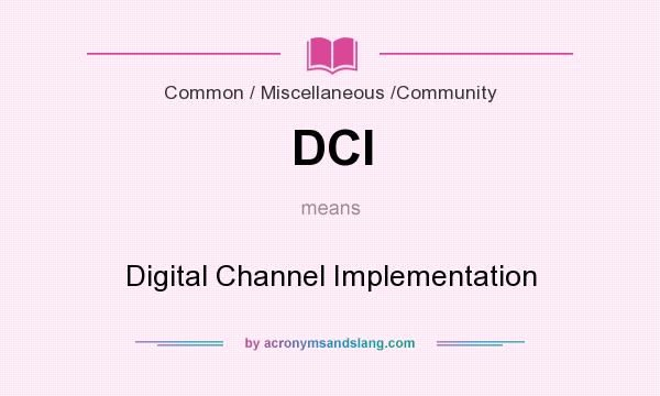 What does DCI mean? It stands for Digital Channel Implementation