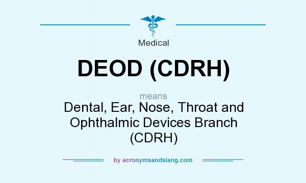 What does DEOD (CDRH) mean? It stands for Dental, Ear, Nose, Throat and Ophthalmic Devices Branch (CDRH)