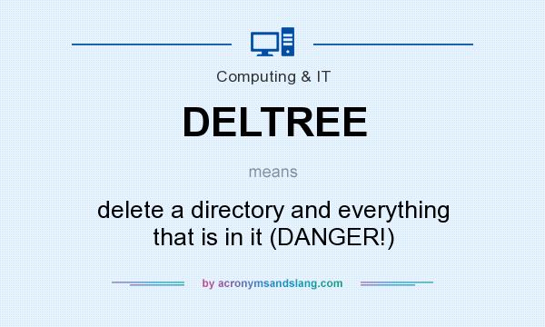 What does DELTREE mean? It stands for delete a directory and everything that is in it (DANGER!)