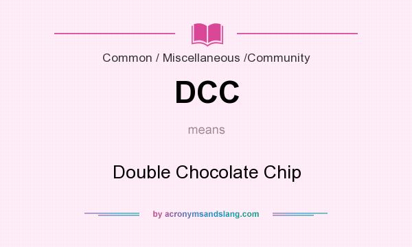 What does DCC mean? It stands for Double Chocolate Chip