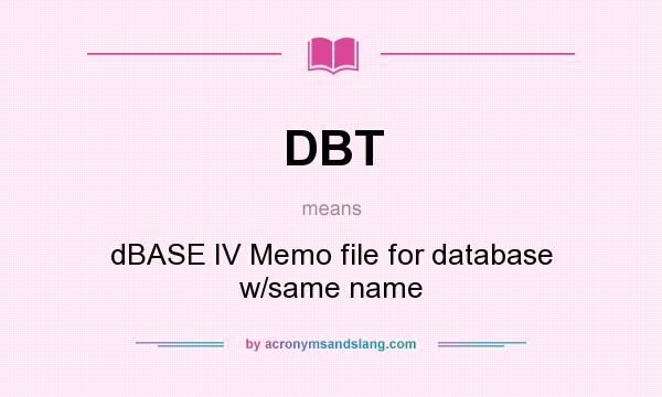 What does DBT mean? It stands for dBASE IV Memo file for database w/same name