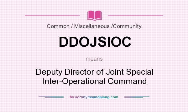 What does DDOJSIOC mean? It stands for Deputy Director of Joint Special Inter-Operational Command