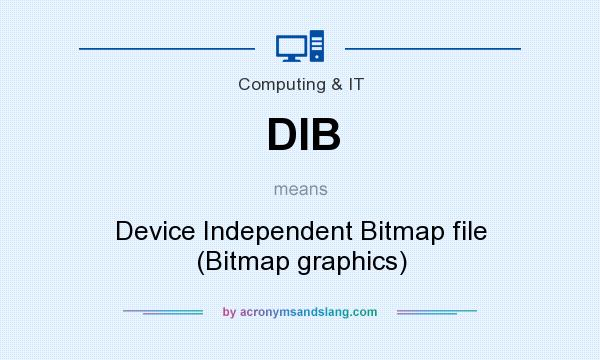 What does DIB mean? It stands for Device Independent Bitmap file (Bitmap graphics)