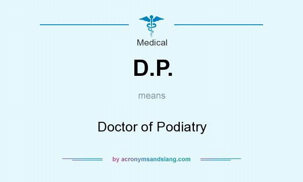 What does D.P. mean? It stands for Doctor of Podiatry