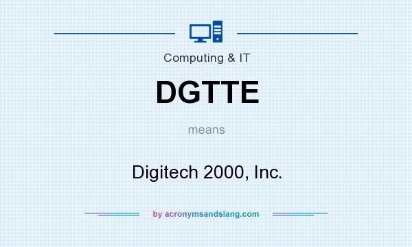 What does DGTTE mean? It stands for Digitech 2000, Inc.