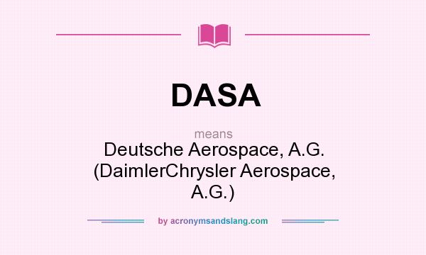 What does DASA mean? It stands for Deutsche Aerospace, A.G. (DaimlerChrysler Aerospace, A.G.)