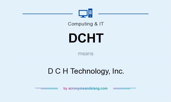 What does DCHT mean? It stands for D C H Technology, Inc.