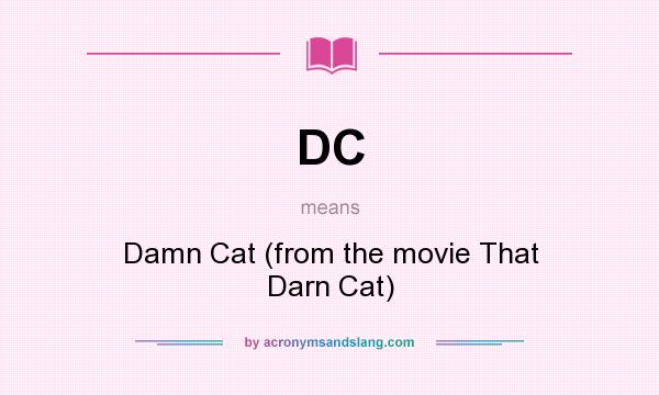 What does DC mean? It stands for Damn Cat (from the movie That Darn Cat)