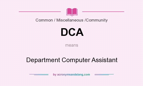 What does DCA mean? It stands for Department Computer Assistant