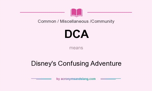 What does DCA mean? It stands for Disney`s Confusing Adventure