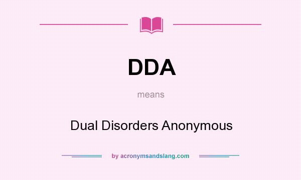 What does DDA mean? It stands for Dual Disorders Anonymous