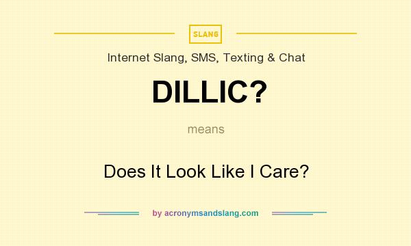 What does DILLIC? mean? It stands for Does It Look Like I Care?