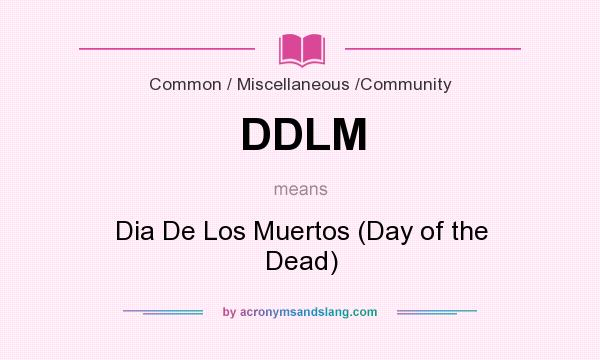 What does DDLM mean? It stands for Dia De Los Muertos (Day of the Dead)