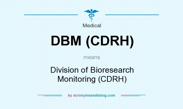 What does DBM (CDRH) mean? It stands for Division of Bioresearch Monitoring (CDRH)