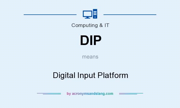 What does DIP mean? It stands for Digital Input Platform