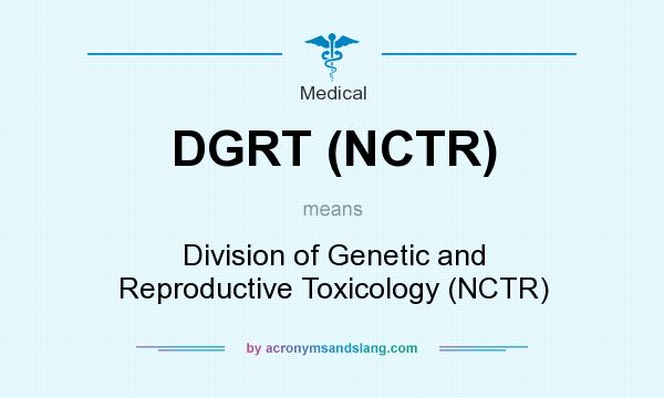 What does DGRT (NCTR) mean? It stands for Division of Genetic and Reproductive Toxicology (NCTR)