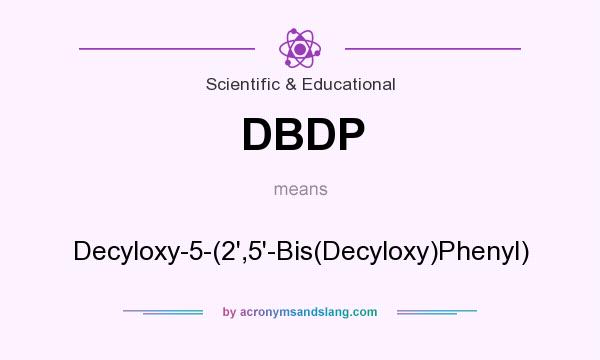 What does DBDP mean? It stands for Decyloxy-5-(2`,5`-Bis(Decyloxy)Phenyl)