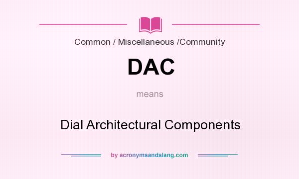 What does DAC mean? It stands for Dial Architectural Components