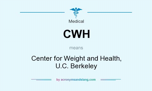 What does CWH mean? It stands for Center for Weight and Health, U.C. Berkeley