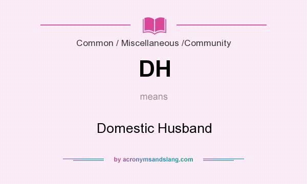 What does DH mean? It stands for Domestic Husband