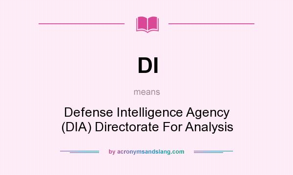 What does DI mean? It stands for Defense Intelligence Agency (DIA) Directorate For Analysis
