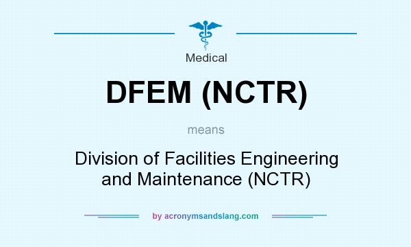 What does DFEM (NCTR) mean? It stands for Division of Facilities Engineering and Maintenance (NCTR)