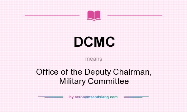 What does DCMC mean? It stands for Office of the Deputy Chairman, Military Committee