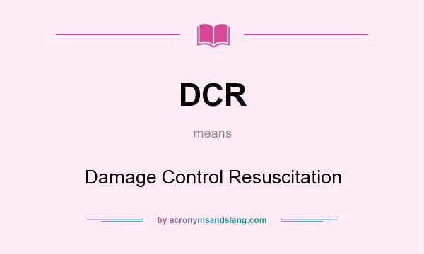 What does DCR mean? It stands for Damage Control Resuscitation