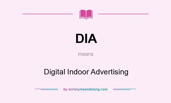 What does DIA mean? It stands for Digital Indoor Advertising