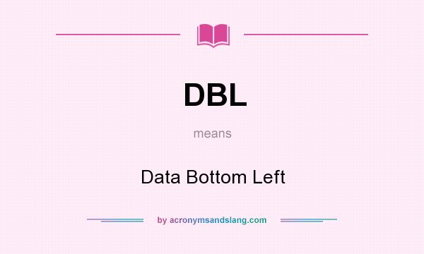 What does DBL mean? It stands for Data Bottom Left
