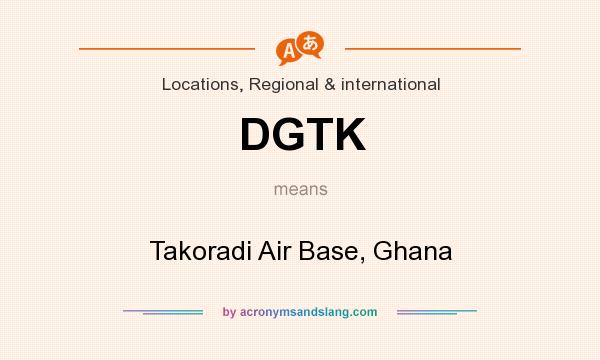 What does DGTK mean? It stands for Takoradi Air Base, Ghana