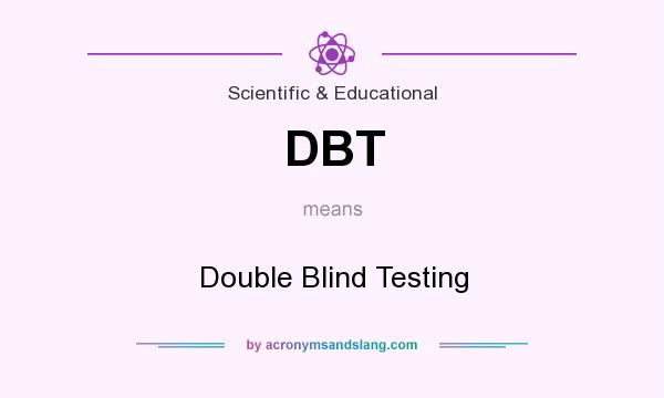 What does DBT mean? It stands for Double Blind Testing