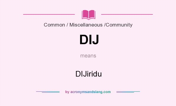 What does DIJ mean? It stands for DIJiridu